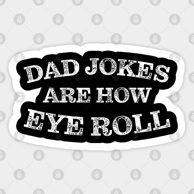 Dad Jokes Are how Eye Roll Dad Jokes Are How Eye Roll Sticker TeePublic